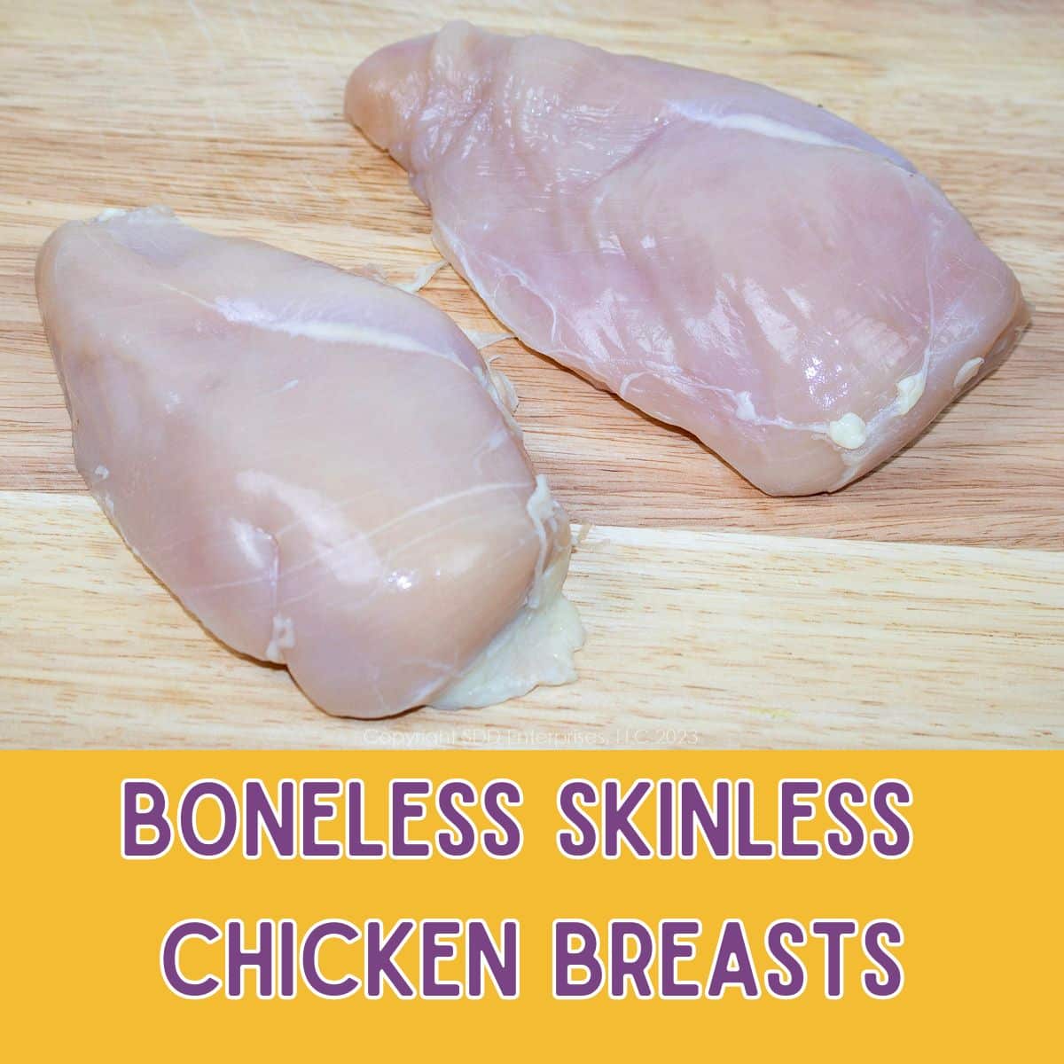 Two boneless skinless chicken breasts.